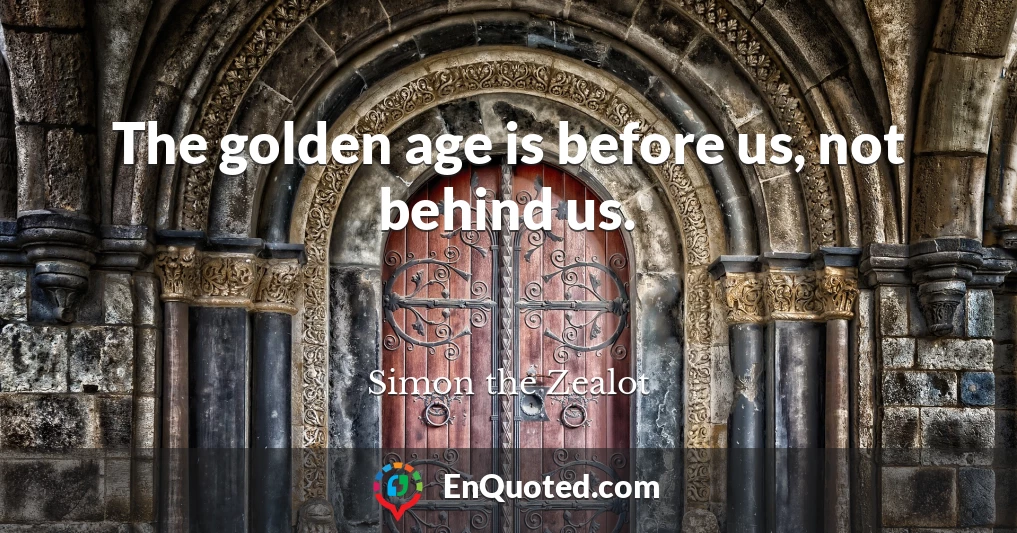 The golden age is before us, not behind us.