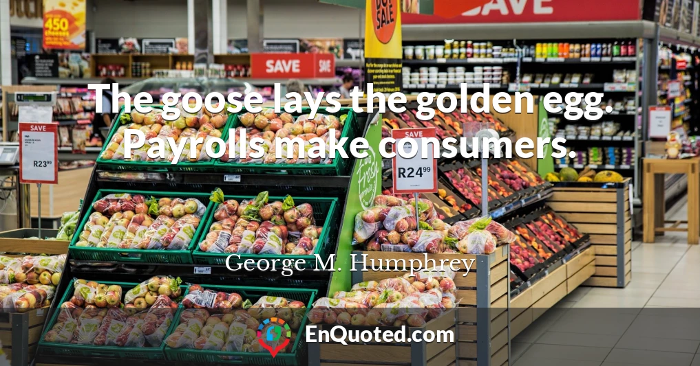 The goose lays the golden egg. Payrolls make consumers.