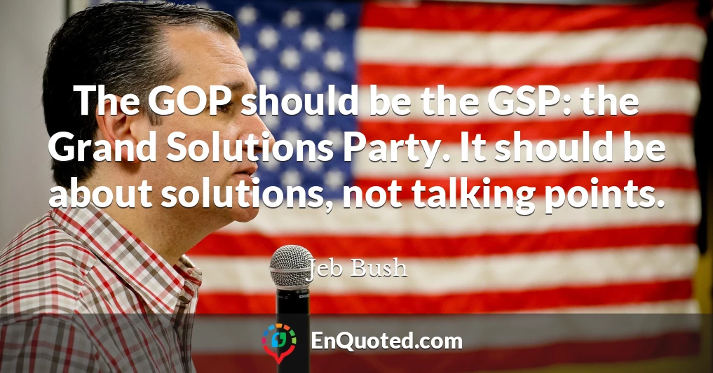 The GOP should be the GSP: the Grand Solutions Party. It should be about solutions, not talking points.