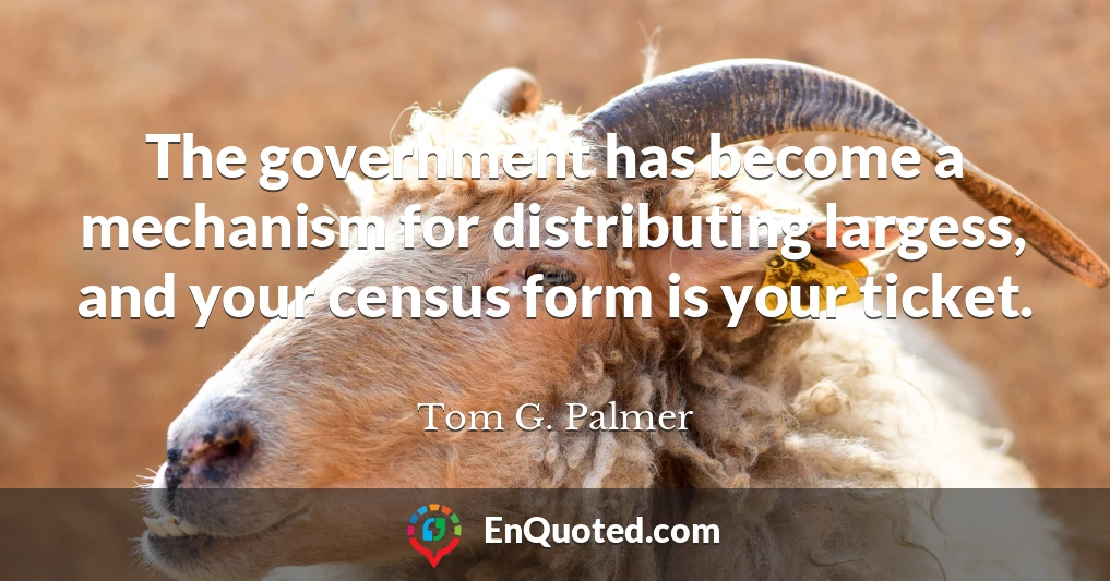 The government has become a mechanism for distributing largess, and your census form is your ticket.