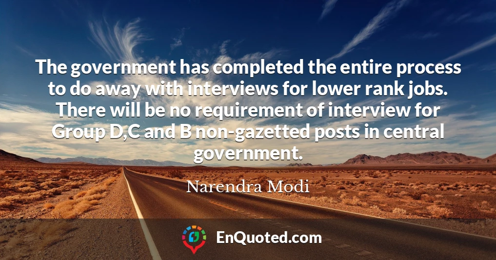 The government has completed the entire process to do away with interviews for lower rank jobs. There will be no requirement of interview for Group D,C and B non-gazetted posts in central government.