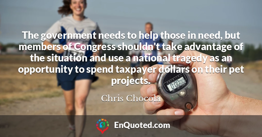 The government needs to help those in need, but members of Congress shouldn't take advantage of the situation and use a national tragedy as an opportunity to spend taxpayer dollars on their pet projects.