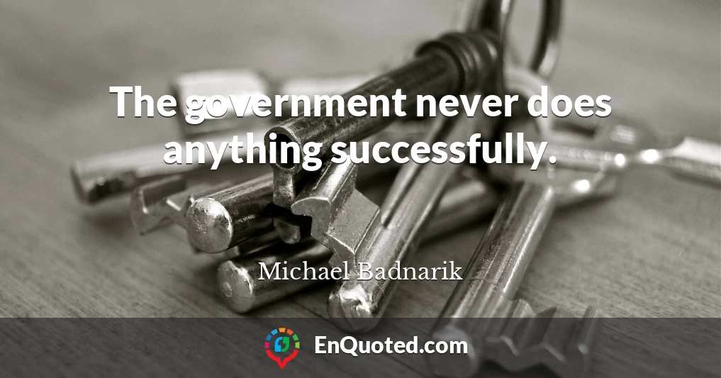 The government never does anything successfully.