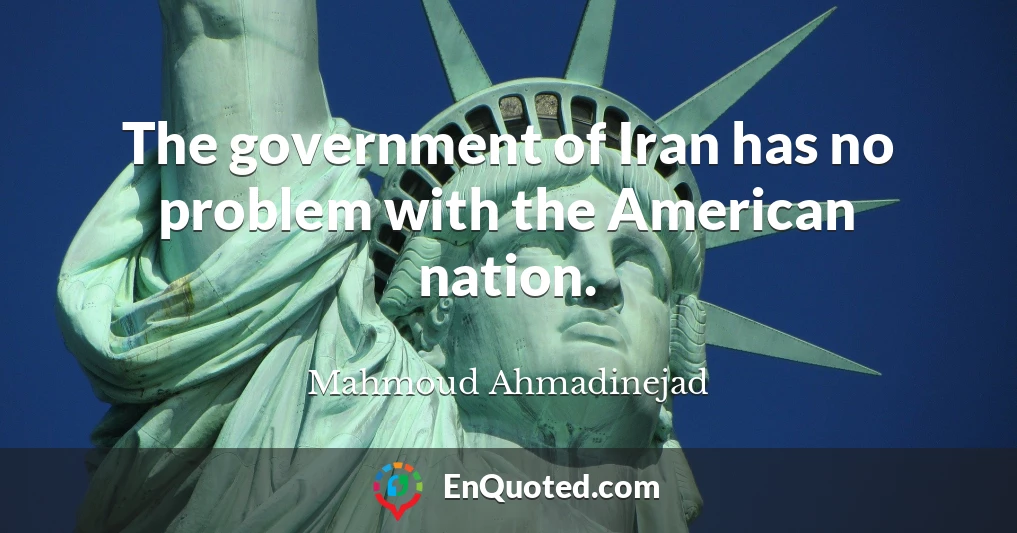 The government of Iran has no problem with the American nation.