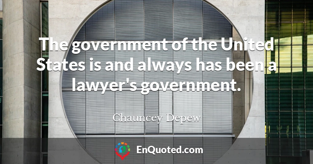 The government of the United States is and always has been a lawyer's government.