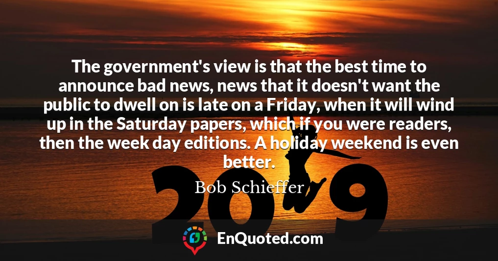 The government's view is that the best time to announce bad news, news that it doesn't want the public to dwell on is late on a Friday, when it will wind up in the Saturday papers, which if you were readers, then the week day editions. A holiday weekend is even better.