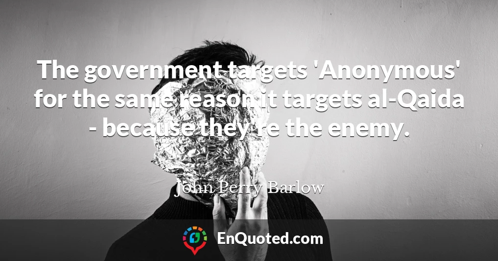 The government targets 'Anonymous' for the same reason it targets al-Qaida - because they're the enemy.