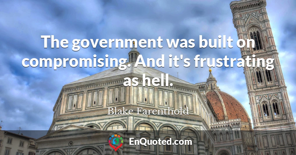 The government was built on compromising. And it's frustrating as hell.