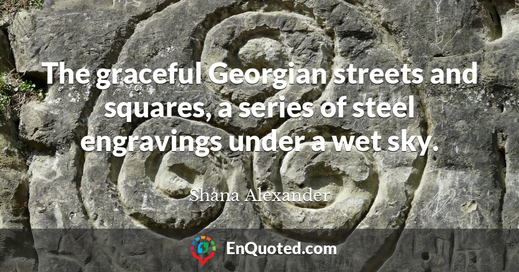 The graceful Georgian streets and squares, a series of steel engravings under a wet sky.