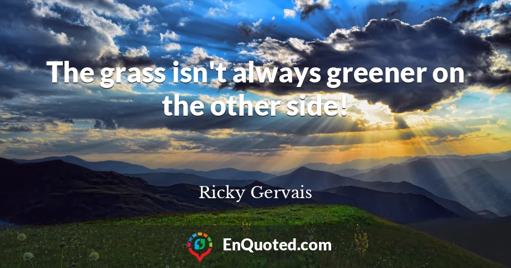 The grass isn't always greener on the other side!
