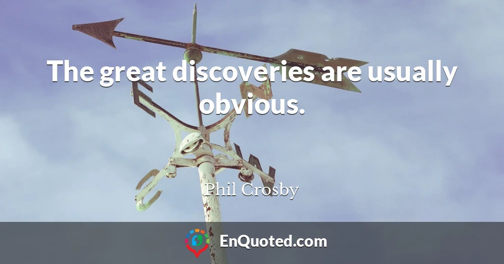 The great discoveries are usually obvious.