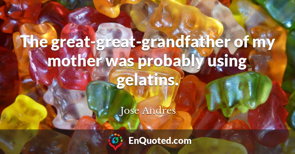 The great-great-grandfather of my mother was probably using gelatins.