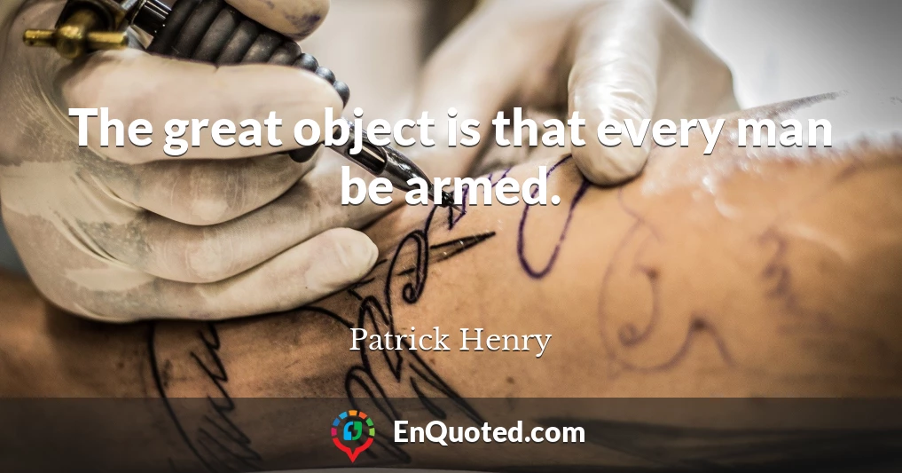 The great object is that every man be armed.