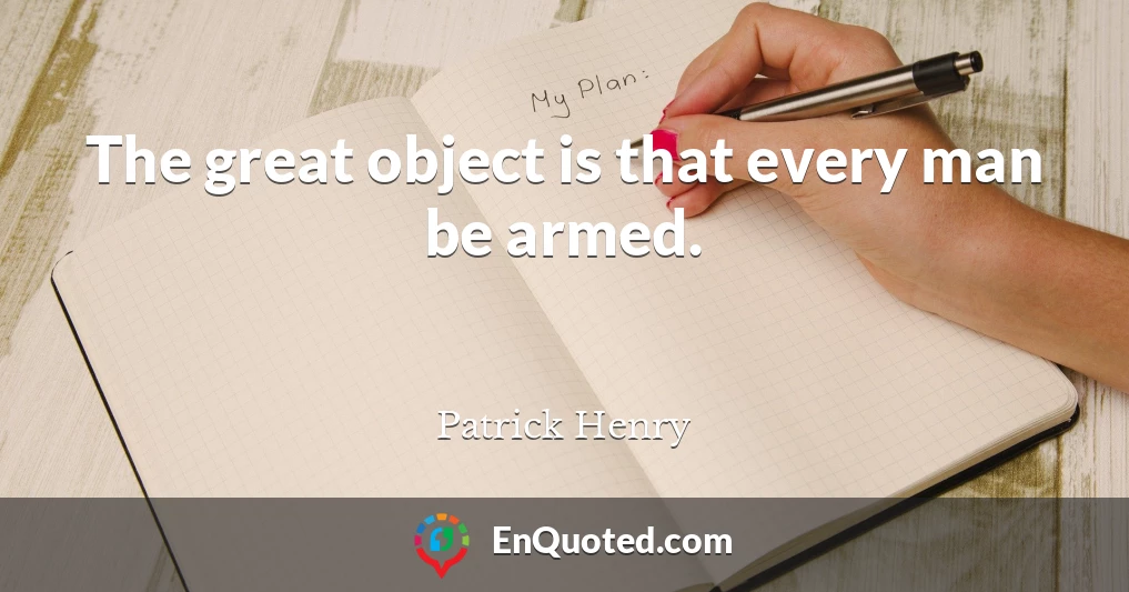 The great object is that every man be armed.