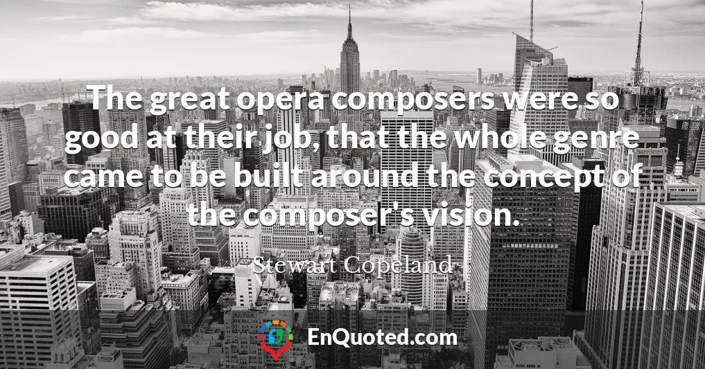 The great opera composers were so good at their job, that the whole genre came to be built around the concept of the composer's vision.