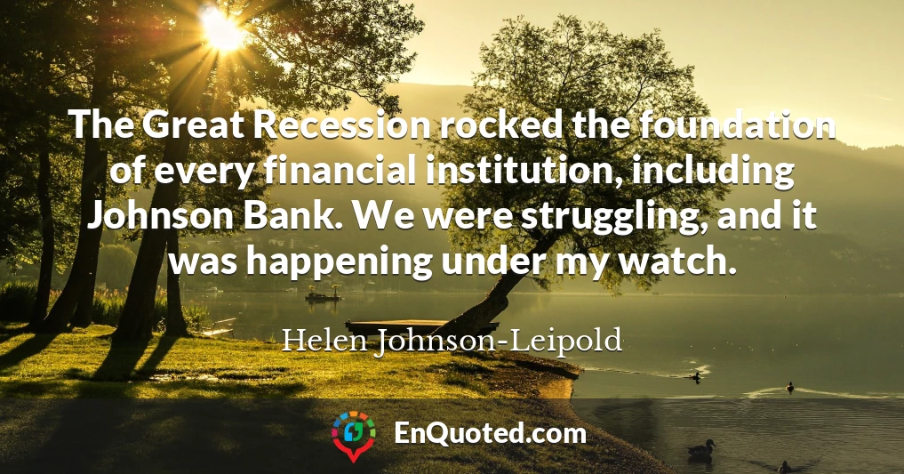 The Great Recession rocked the foundation of every financial institution, including Johnson Bank. We were struggling, and it was happening under my watch.