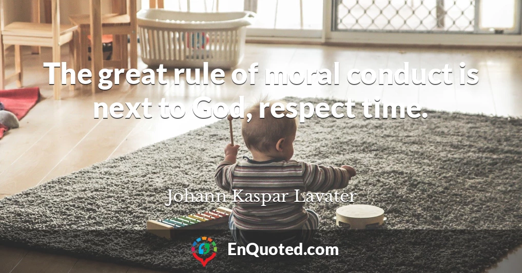 The great rule of moral conduct is next to God, respect time.