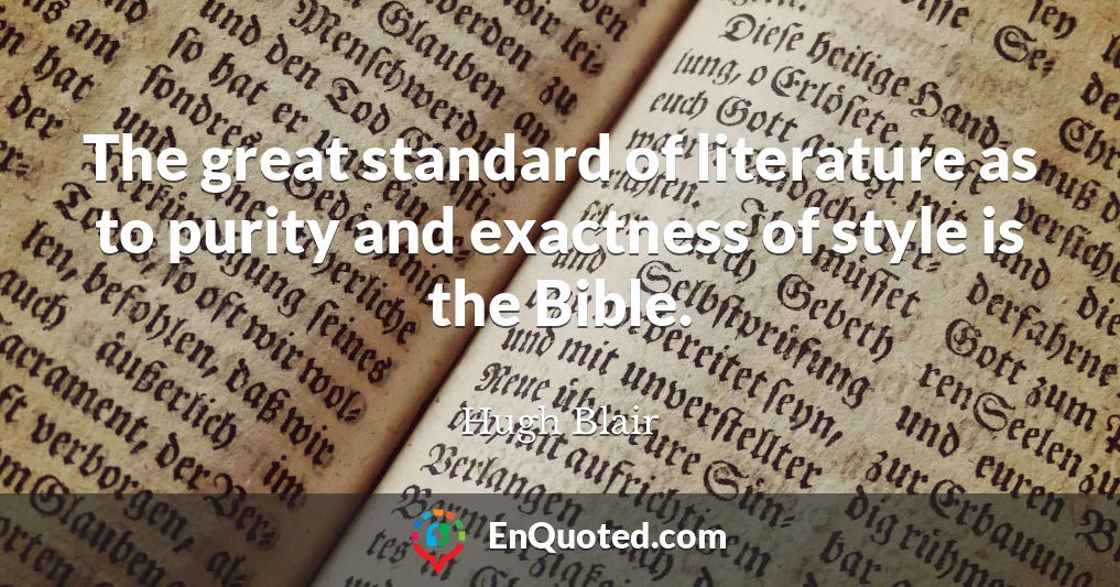 The great standard of literature as to purity and exactness of style is the Bible.