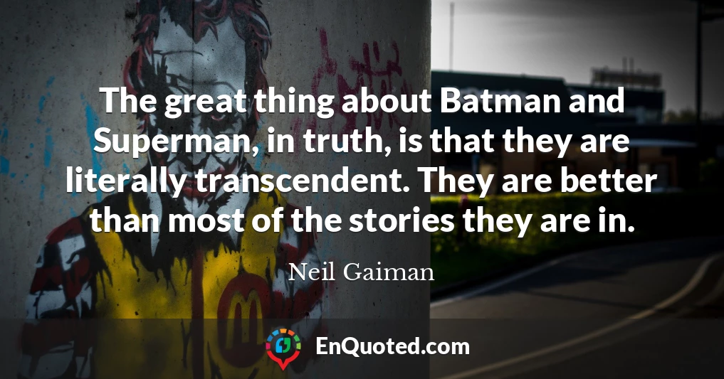 The great thing about Batman and Superman, in truth, is that they are literally transcendent. They are better than most of the stories they are in.