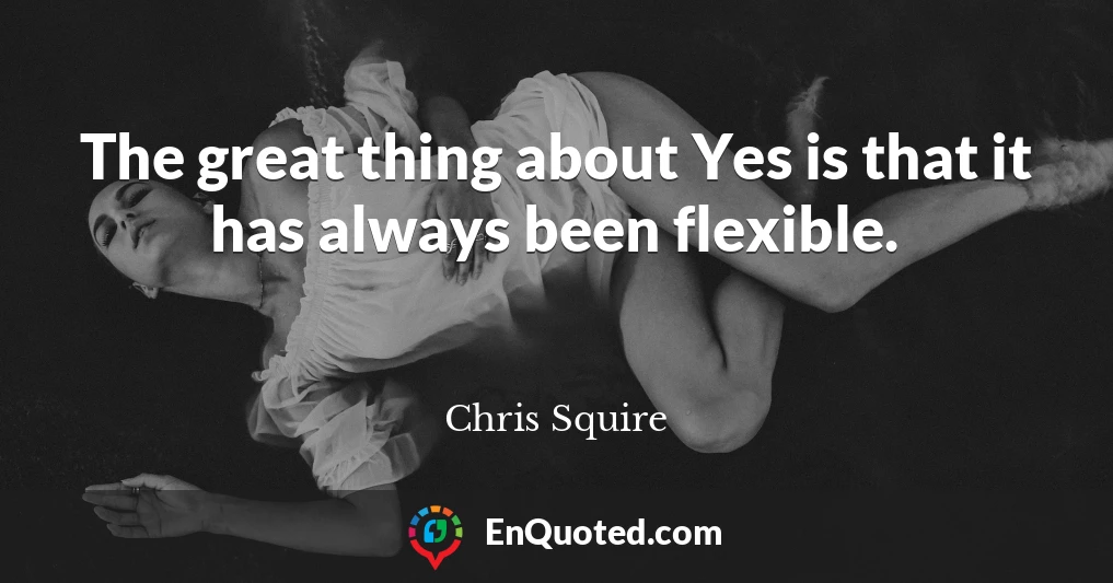 The great thing about Yes is that it has always been flexible.