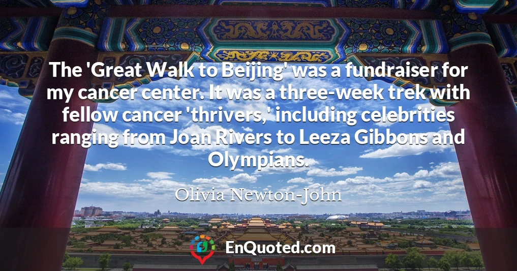 The 'Great Walk to Beijing' was a fundraiser for my cancer center. It was a three-week trek with fellow cancer 'thrivers,' including celebrities ranging from Joan Rivers to Leeza Gibbons and Olympians.