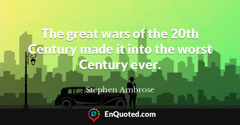 The great wars of the 20th Century made it into the worst Century ever.