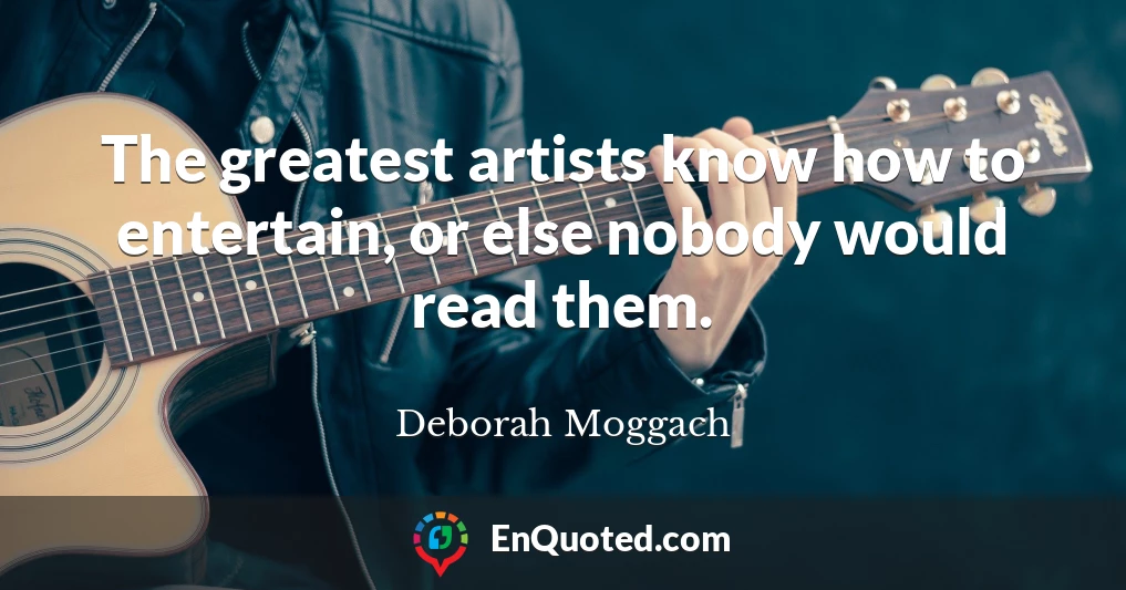 The greatest artists know how to entertain, or else nobody would read them.