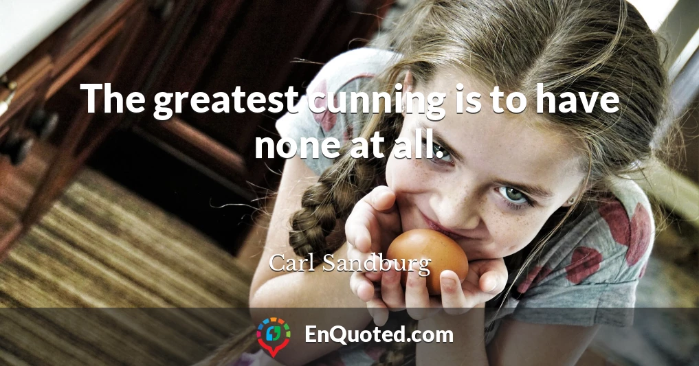The greatest cunning is to have none at all.