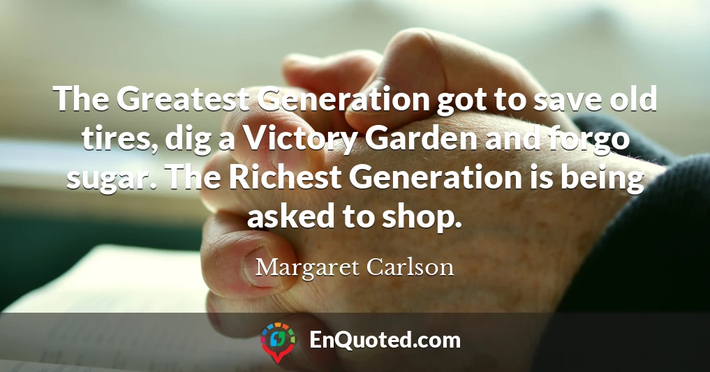 The Greatest Generation got to save old tires, dig a Victory Garden and forgo sugar. The Richest Generation is being asked to shop.