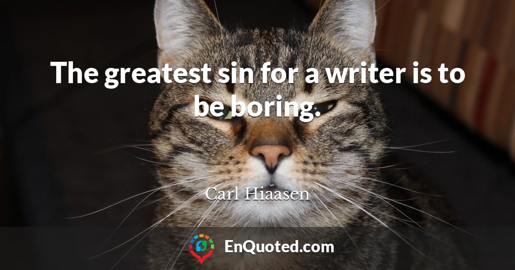 The greatest sin for a writer is to be boring.