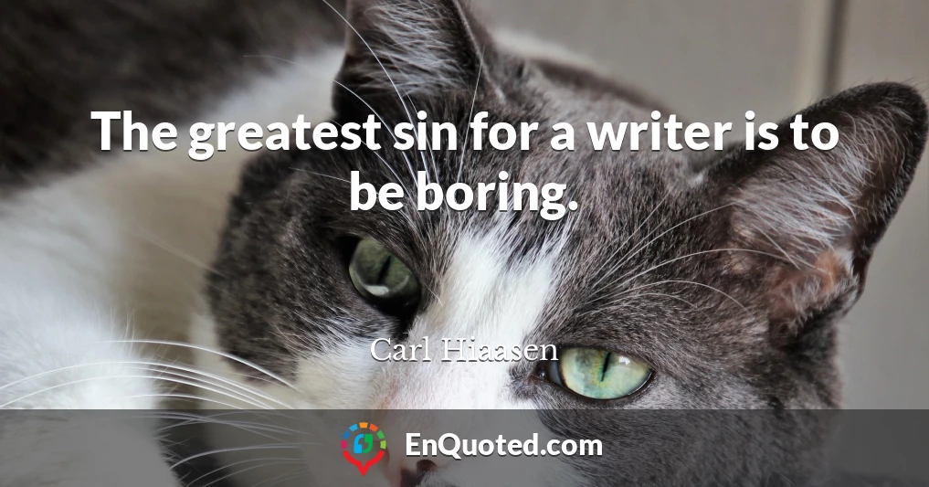 The greatest sin for a writer is to be boring.