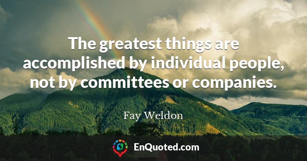The greatest things are accomplished by individual people, not by committees or companies.