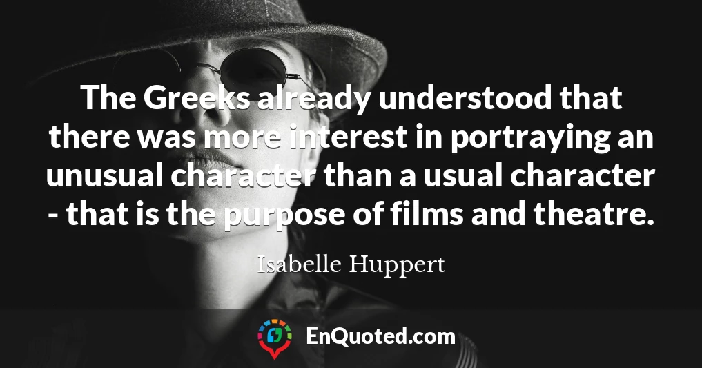 The Greeks already understood that there was more interest in portraying an unusual character than a usual character - that is the purpose of films and theatre.