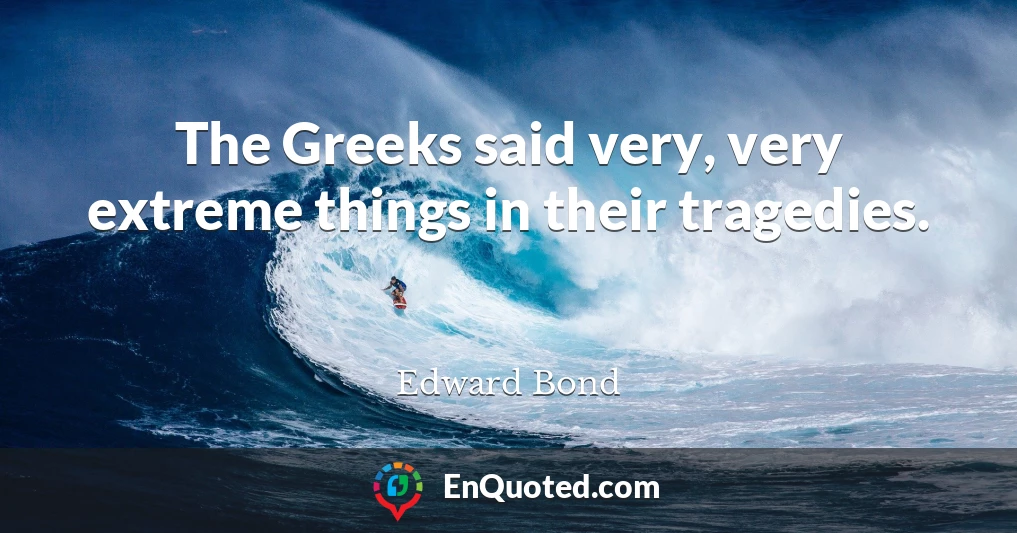 The Greeks said very, very extreme things in their tragedies.