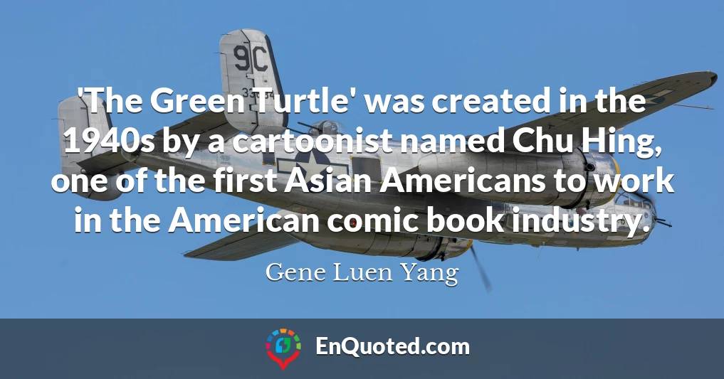 'The Green Turtle' was created in the 1940s by a cartoonist named Chu Hing, one of the first Asian Americans to work in the American comic book industry.