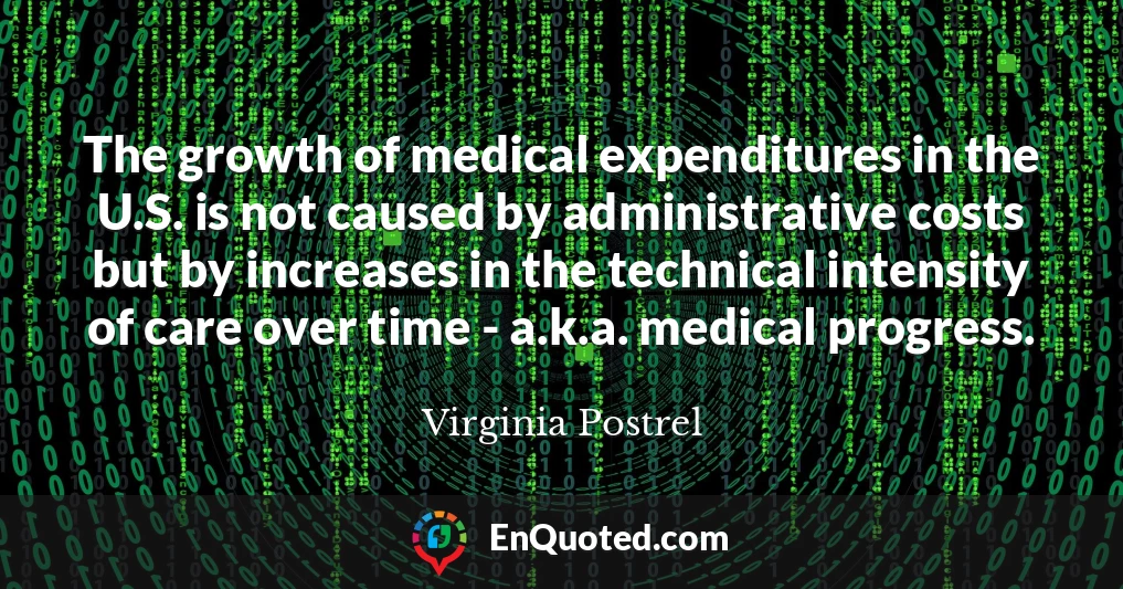 The growth of medical expenditures in the U.S. is not caused by administrative costs but by increases in the technical intensity of care over time - a.k.a. medical progress.