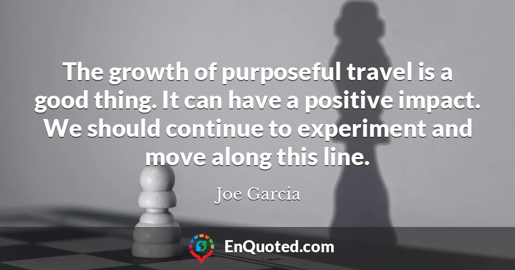 The growth of purposeful travel is a good thing. It can have a positive impact. We should continue to experiment and move along this line.