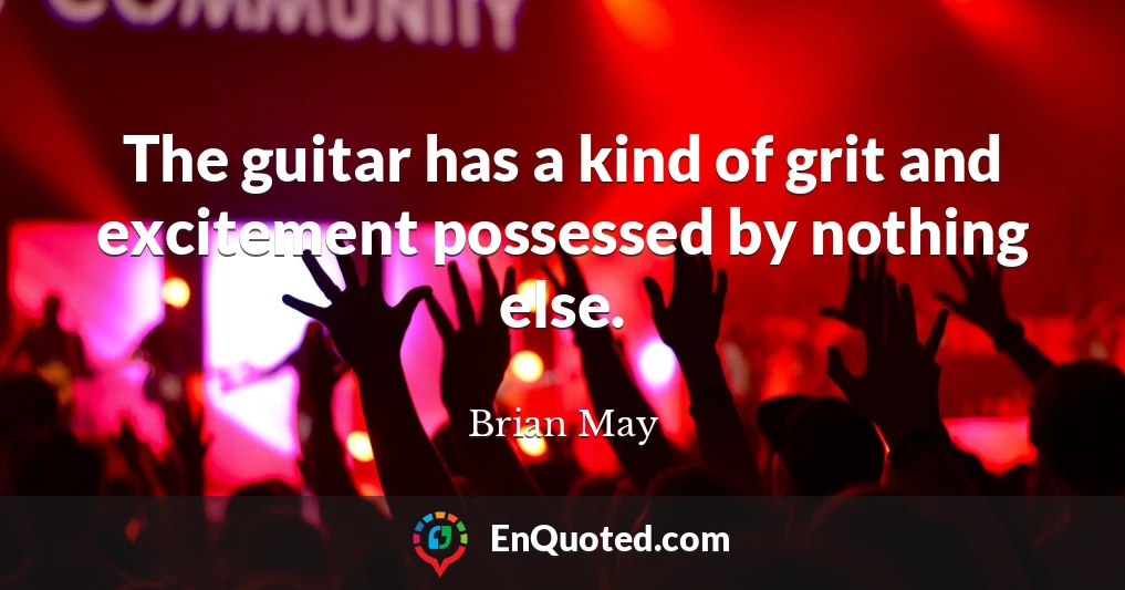 The guitar has a kind of grit and excitement possessed by nothing else.