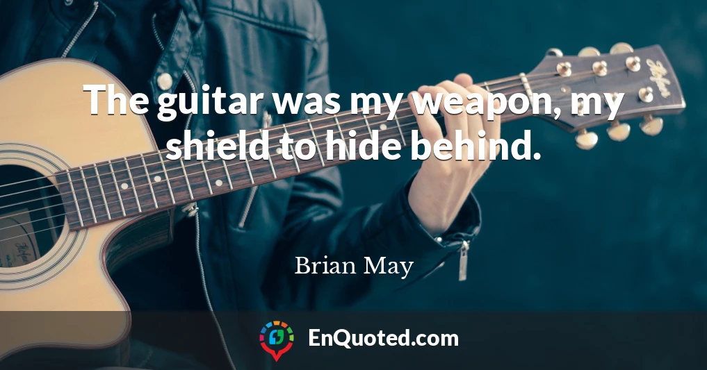 The guitar was my weapon, my shield to hide behind.