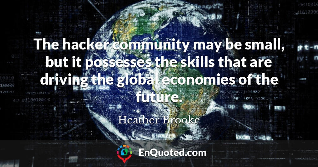 The hacker community may be small, but it possesses the skills that are driving the global economies of the future.