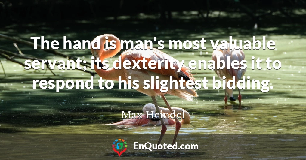 The hand is man's most valuable servant; its dexterity enables it to respond to his slightest bidding.