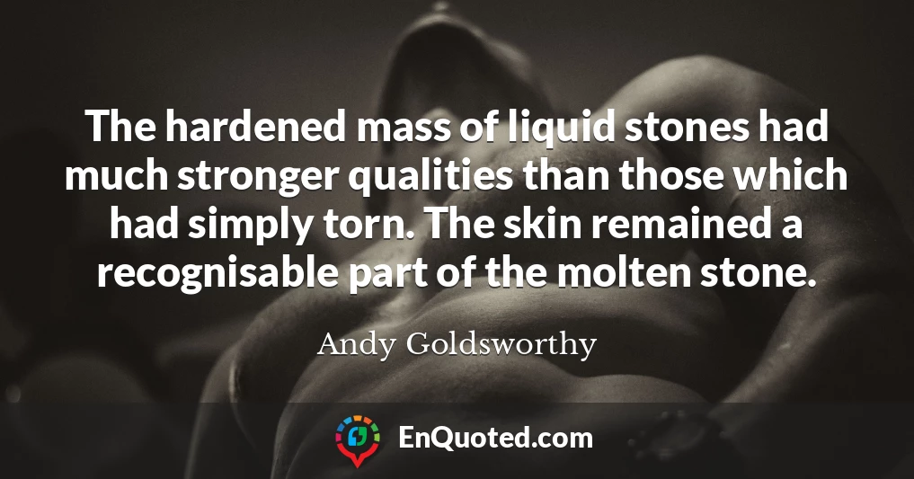 The hardened mass of liquid stones had much stronger qualities than those which had simply torn. The skin remained a recognisable part of the molten stone.
