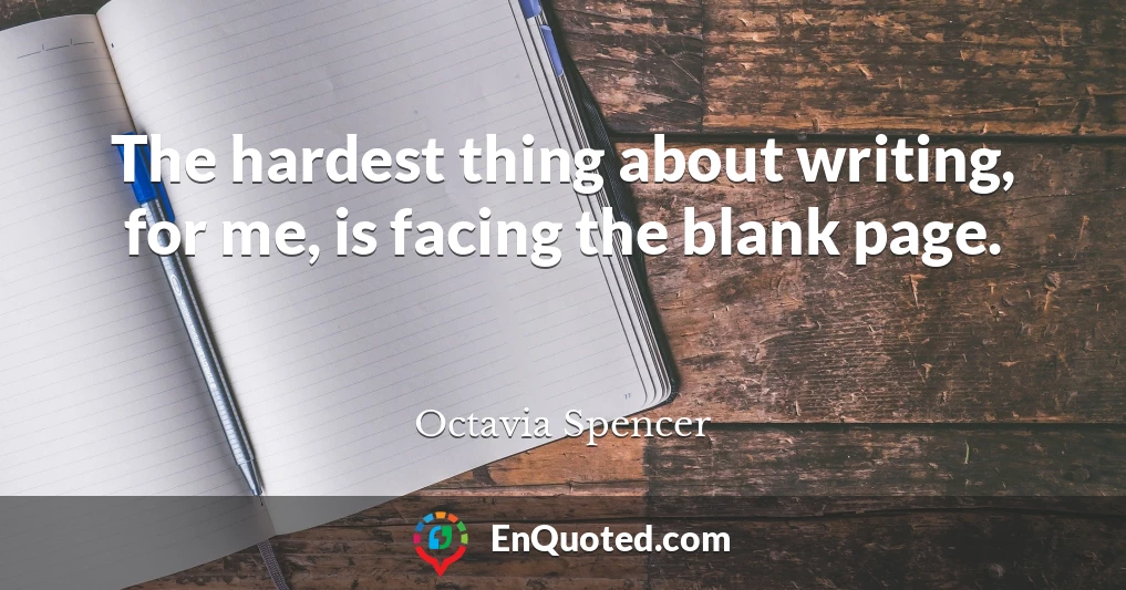 The hardest thing about writing, for me, is facing the blank page.