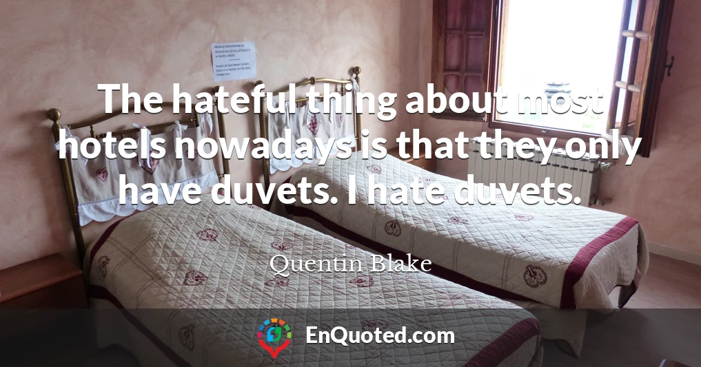 The hateful thing about most hotels nowadays is that they only have duvets. I hate duvets.