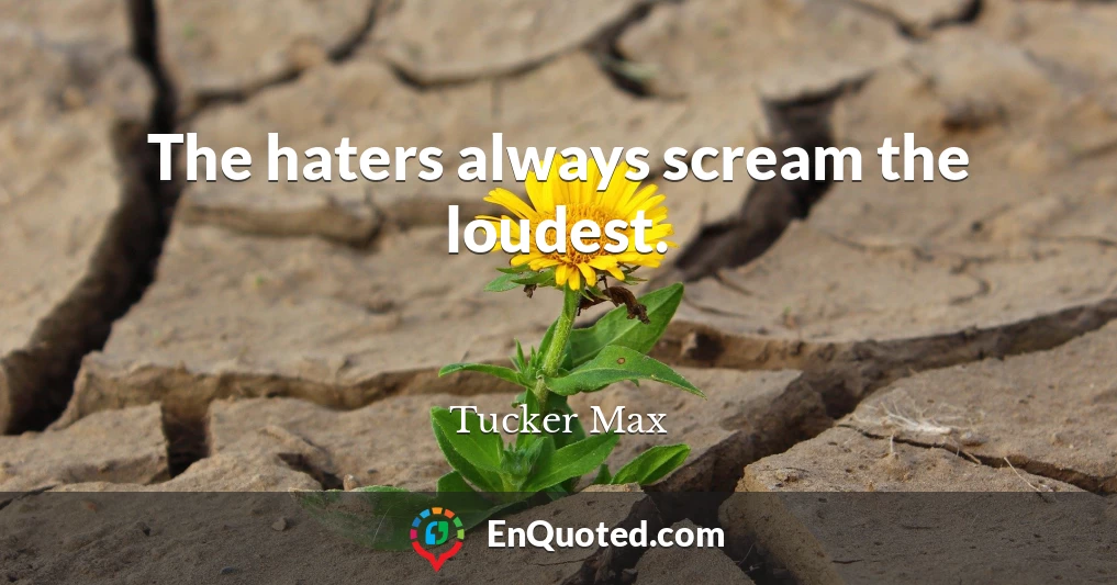 The haters always scream the loudest.