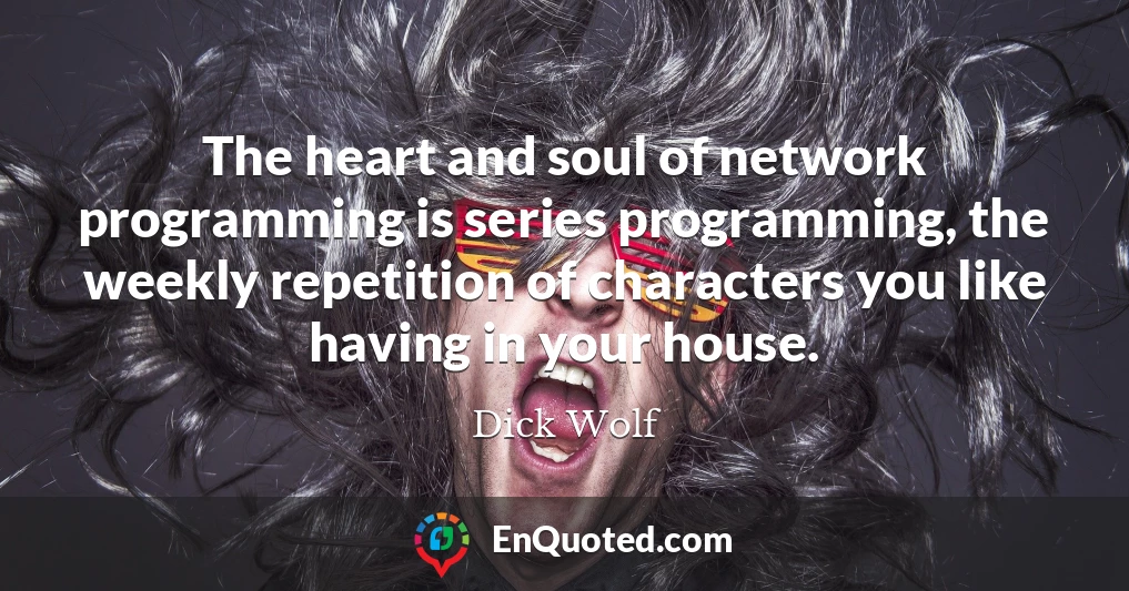 The heart and soul of network programming is series programming, the weekly repetition of characters you like having in your house.