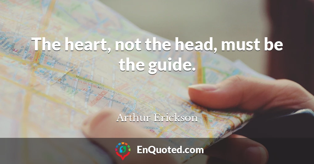 The heart, not the head, must be the guide.