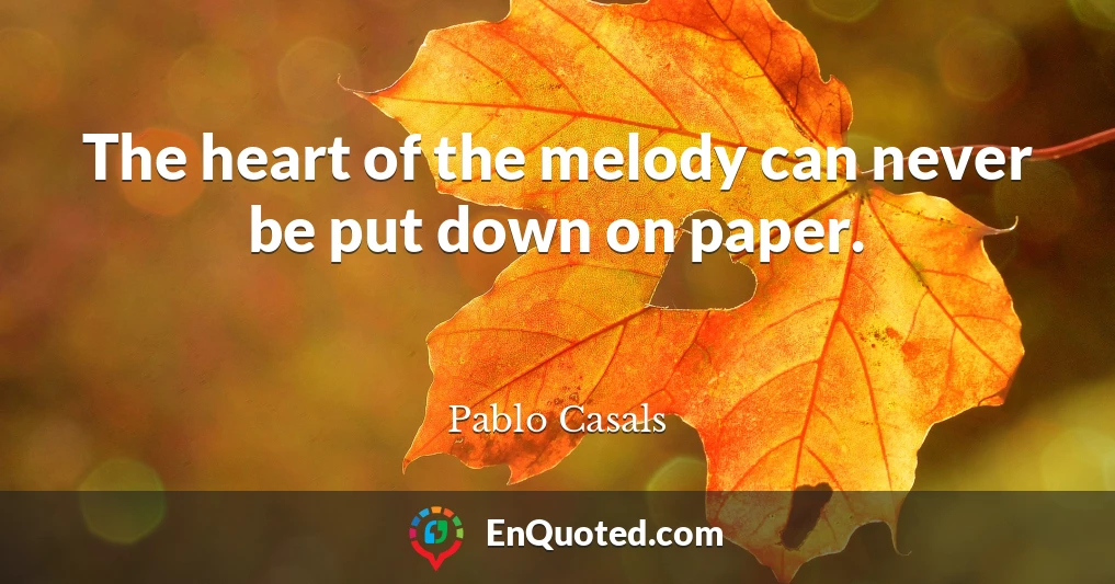 The heart of the melody can never be put down on paper.