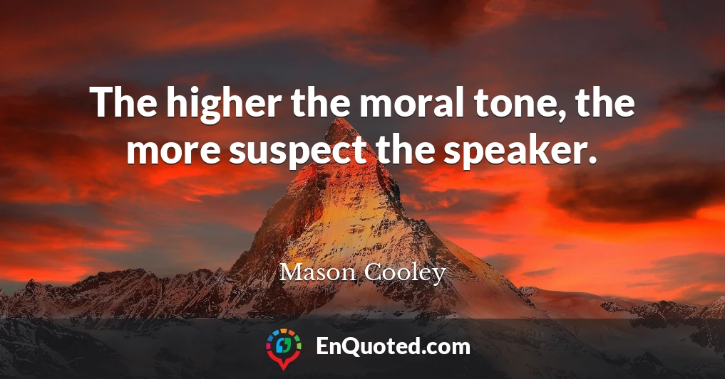 The higher the moral tone, the more suspect the speaker.