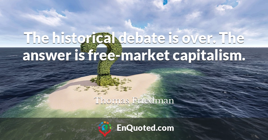 The historical debate is over. The answer is free-market capitalism.